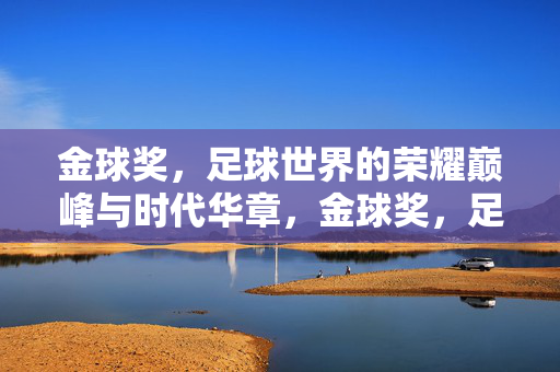 金球奖，足球世界的荣耀巅峰与时代华章，金球奖，足球世界的荣耀巅峰与时代华章