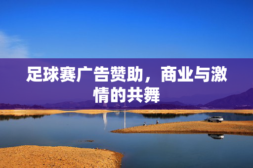 足球赛广告赞助，商业与激情的共舞