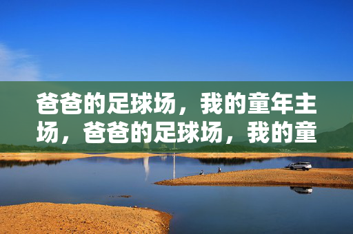 爸爸的足球场,我的童年主场,爸爸的足球场,我的童年主场