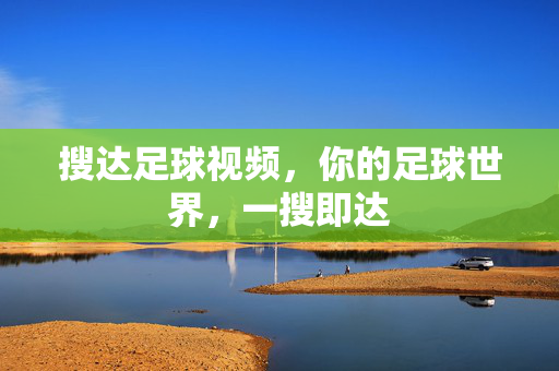 搜达足球视频，你的足球世界，一搜即达