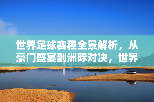 世界足球赛程全景解析，从豪门盛宴到洲际对决，世界足球赛程全景解析，从豪门盛宴到洲际对决