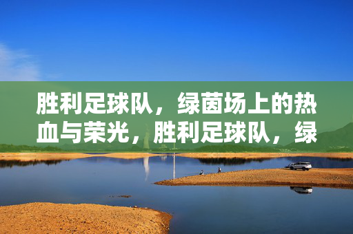 胜利足球队，绿茵场上的热血与荣光，胜利足球队，绿茵场上的热血荣光