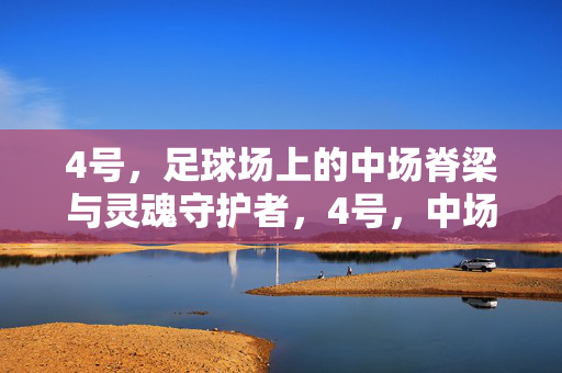 4号，足球场上的中场脊梁与灵魂守护者，4号，中场脊梁与灵魂守护者
