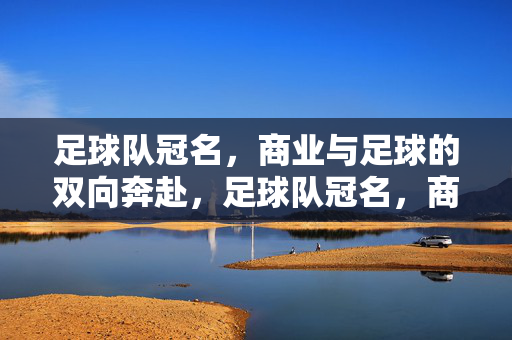 足球队冠名，商业与足球的双向奔赴，足球队冠名，商业与足球的双向奔赴