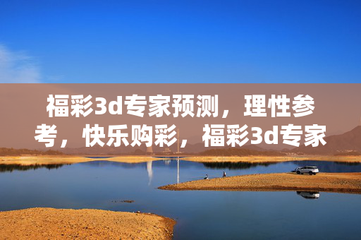 福彩3d专家预测,理性参考,快乐购彩,福彩3d专家预测,理性参考,快乐购彩