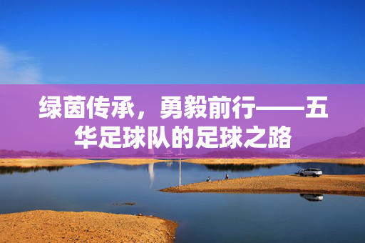 绿茵传承，勇毅前行——五华足球队的足球之路