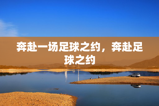 奔赴一场足球之约,奔赴足球之约
