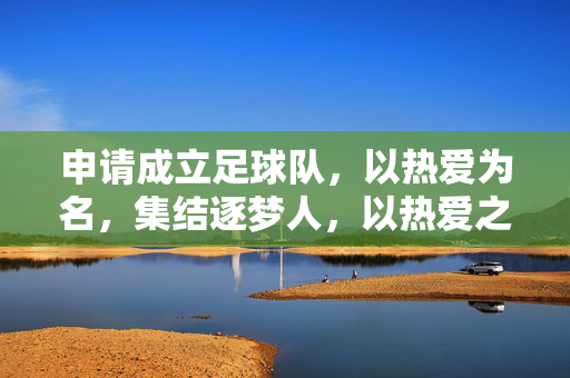 申请成立足球队，以热爱为名，集结逐梦人，以热爱之名，集结逐梦足球队