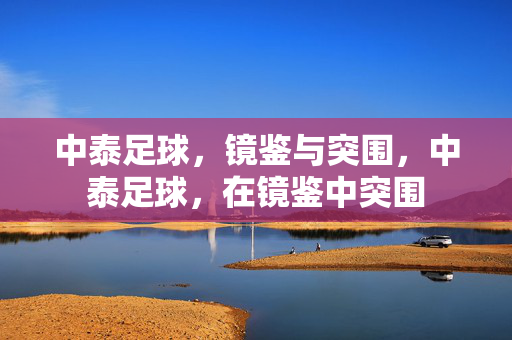 中泰足球，镜鉴与突围，中泰足球，在镜鉴中突围