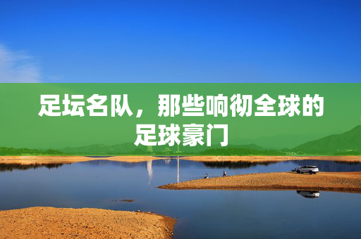 足坛名队,那些响彻全球的足球豪门