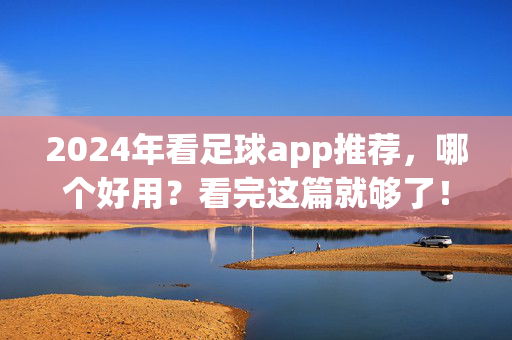 2024年看足球app推荐，哪个好用？看完这篇就够了！