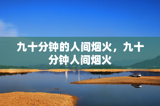 九十分钟的人间烟火，九十分钟人间烟火