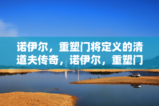 诺伊尔，重塑门将定义的清道夫传奇，诺伊尔，重塑门将定义的清道夫传奇