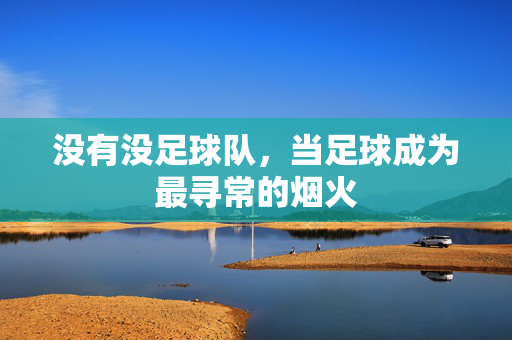 没有没足球队,当足球成为最寻常的烟火