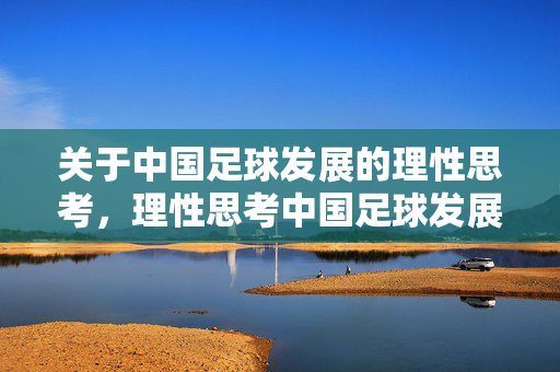 关于中国足球发展的理性思考，理性思考中国足球发展