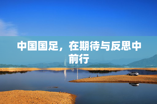中国国足，在期待与反思中前行