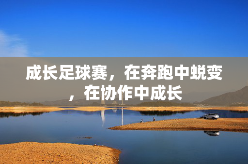 成长足球赛，在奔跑中蜕变，在协作中成长