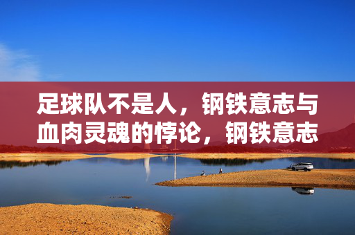 足球队不是人，钢铁意志与血肉灵魂的悖论，钢铁意志与血肉灵魂，足球队的悖论