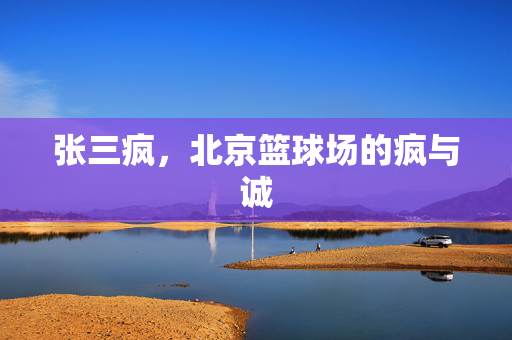 张三疯，北京篮球场的疯与诚