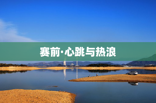 赛前·心跳与热浪