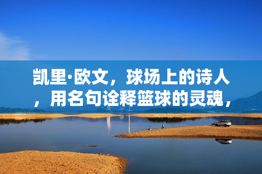凯里·欧文，球场上的诗人，用名句诠释篮球的灵魂，诗人欧文，名句诠释篮球灵魂