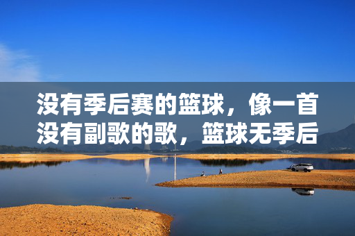 没有季后赛的篮球，像一首没有副歌的歌，篮球无季后赛，如歌无副歌
