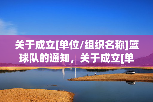 关于成立[单位/组织名称]篮球队的通知，关于成立[单位/组织名称]篮球队的通知