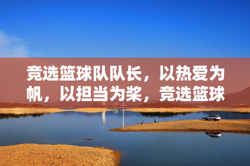竞选篮球队队长,以热爱为帆,以担当为桨,竞选篮球队队长,以热爱为帆,以担当为桨