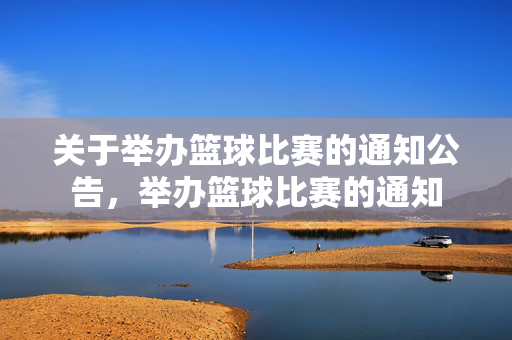关于举办篮球比赛的通知公告，举办篮球比赛的通知