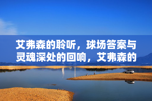 艾弗森的聆听，球场答案与灵魂深处的回响，艾弗森的聆听，球场答案与灵魂回响