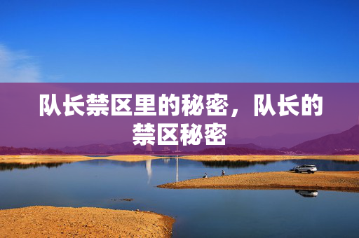 队长禁区里的秘密，队长的禁区秘密