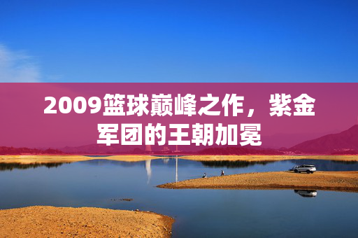 2009篮球巅峰之作，紫金军团的王朝加冕