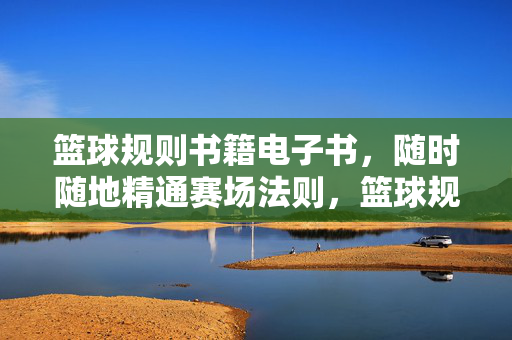篮球规则书籍电子书，随时随地精通赛场法则，篮球规则电子书，随时随地精通赛场法则