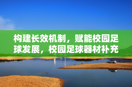 构建长效机制，赋能校园足球发展，校园足球器材补充机制的探索与实践