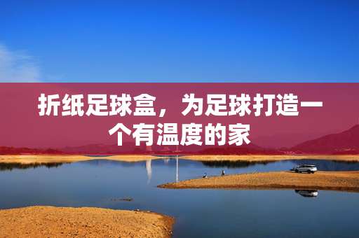 折纸足球盒，为足球打造一个有温度的家