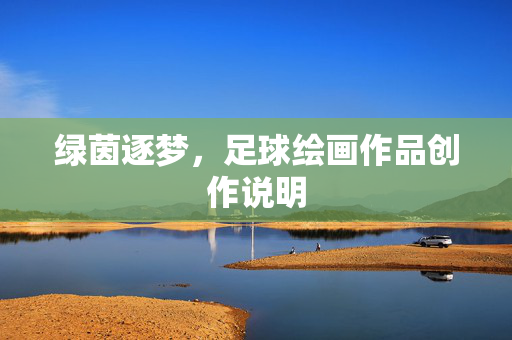 绿茵逐梦，足球绘画作品创作说明