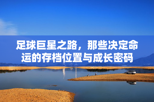 足球巨星之路，那些决定命运的存档位置与成长密码