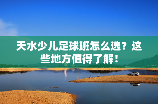 天水少儿足球班怎么选?这些地方值得了解!