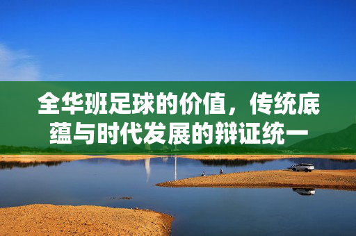 全华班足球的价值，传统底蕴与时代发展的辩证统一