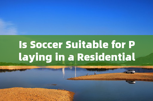 Is Soccer Suitable for Playing in a Residential Community?