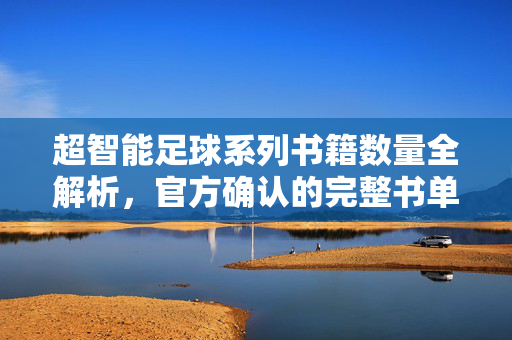 超智能足球系列书籍数量全解析，官方确认的完整书单及阅读顺序指南