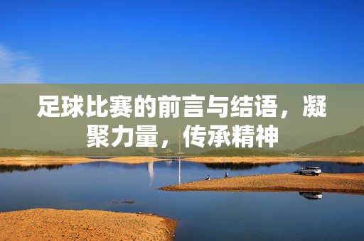 足球比赛的前言与结语,凝聚力量,传承精神