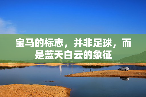 宝马的标志，并非足球，而是蓝天白云的象征