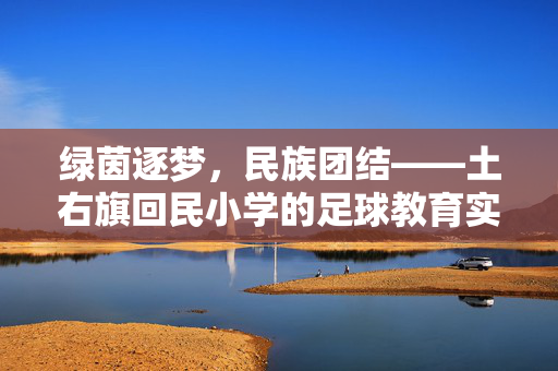 绿茵逐梦，民族团结——土右旗回民小学的足球教育实践