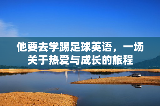 他要去学踢足球英语，一场关于热爱与成长的旅程