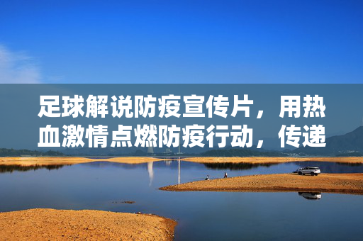 足球解说防疫宣传片，用热血激情点燃防疫行动，传递团结力量