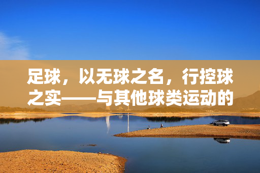足球，以无球之名，行控球之实——与其他球类运动的根本差异
