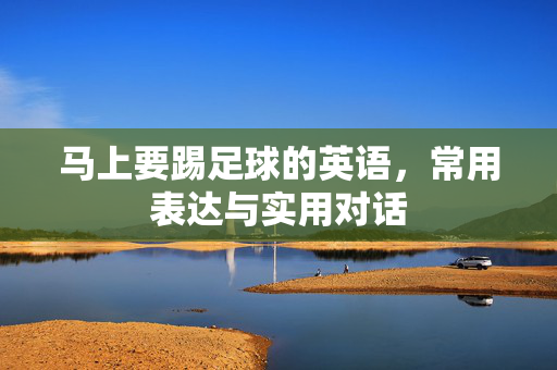 马上要踢足球的英语，常用表达与实用对话