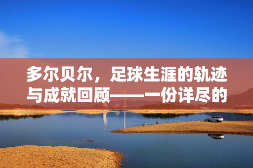 多尔贝尔，足球生涯的轨迹与成就回顾——一份详尽的简历解析，多尔贝尔，足球生涯的轨迹与成就回顾——详尽简历解析