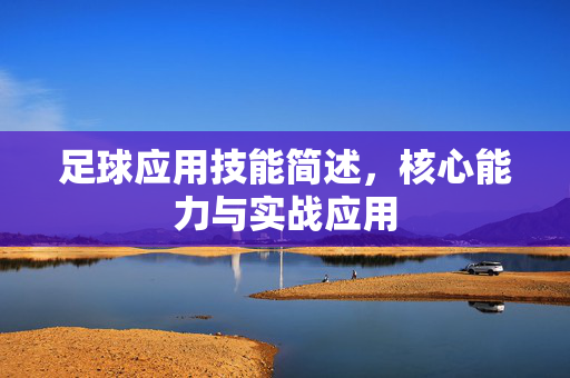 足球应用技能简述，核心能力与实战应用